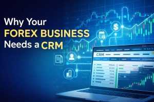 Why Your Forex Business Needs a CRM